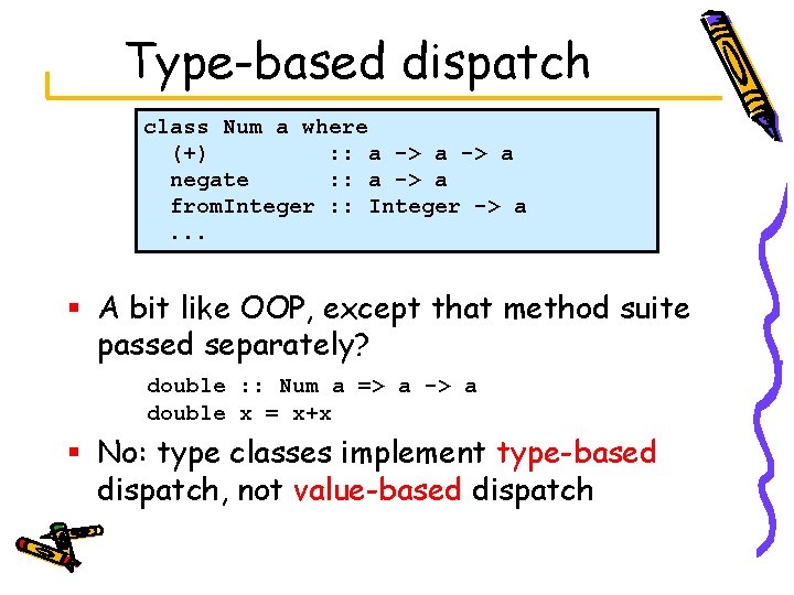 Type-based dispatch class Num a where (+) : : a -> a negate :
