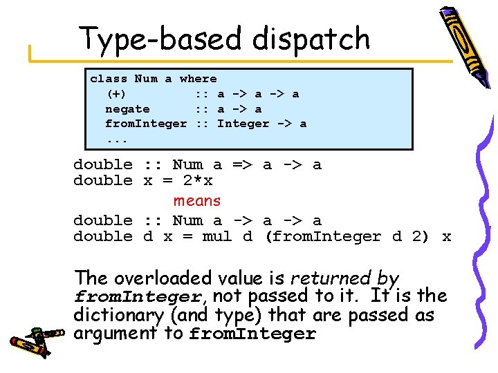 Type-based dispatch class Num a where (+) : : a -> a negate :