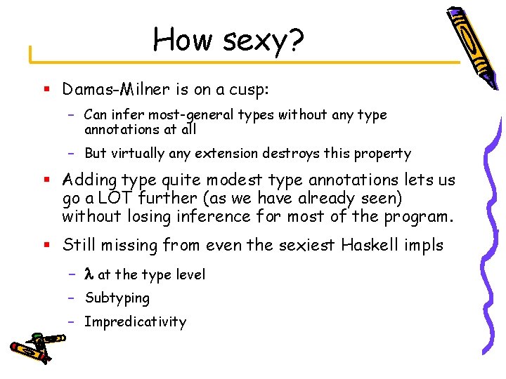How sexy? § Damas-Milner is on a cusp: – Can infer most-general types without