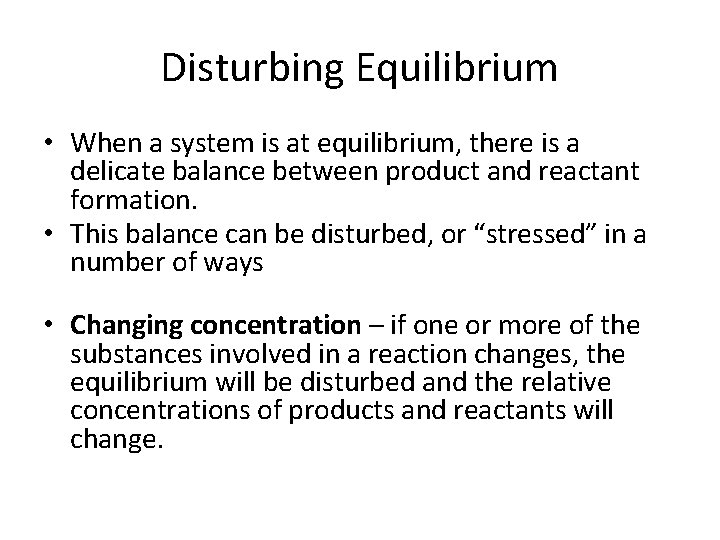 Disturbing Equilibrium • When a system is at equilibrium, there is a delicate balance