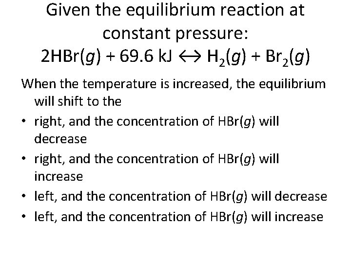 Given the equilibrium reaction at constant pressure: 2 HBr(g) + 69. 6 k. J