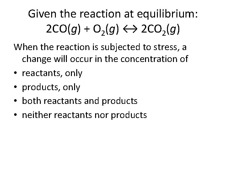 Given the reaction at equilibrium: 2 CO(g) + O 2(g) ↔ 2 CO 2(g)