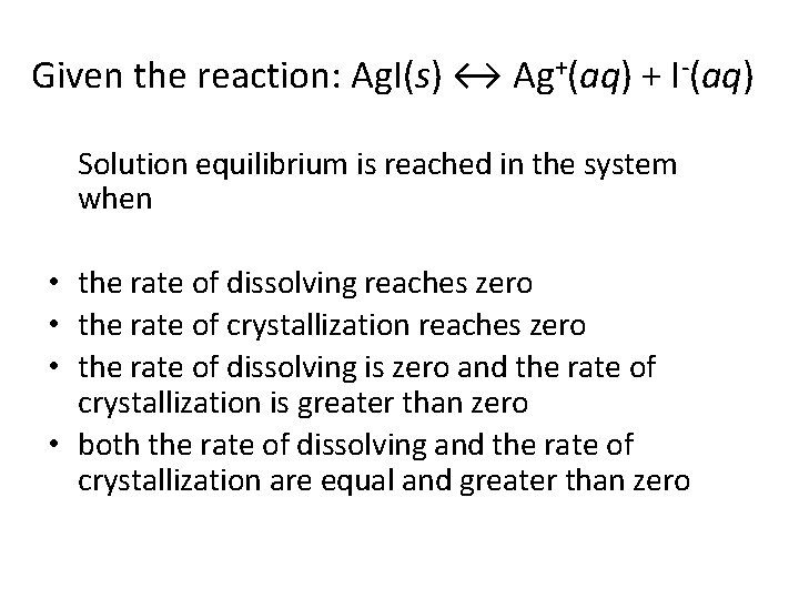 Given the reaction: Ag. I(s) ↔ Ag+(aq) + I-(aq) Solution equilibrium is reached in