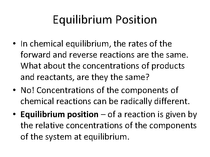 Equilibrium Position • In chemical equilibrium, the rates of the forward and reverse reactions