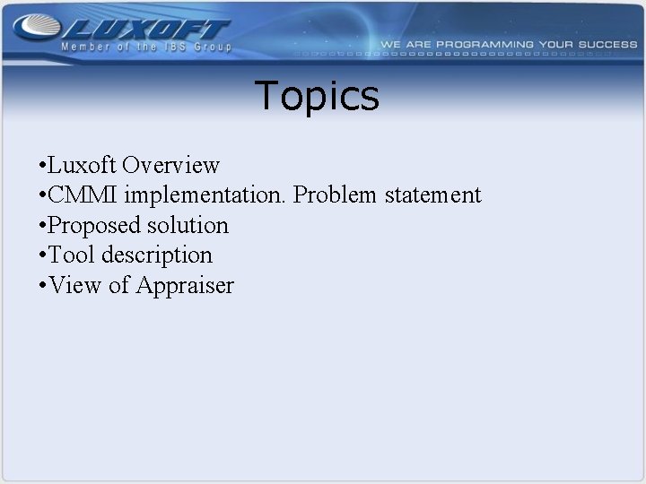 Topics • Luxoft Overview • CMMI implementation. Problem statement • Proposed solution • Tool