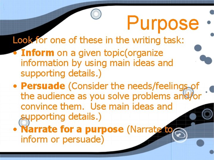 Purpose Look for one of these in the writing task: • Inform on a