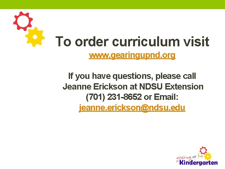 To order curriculum visit www. gearingupnd. org If you have questions, please call Jeanne