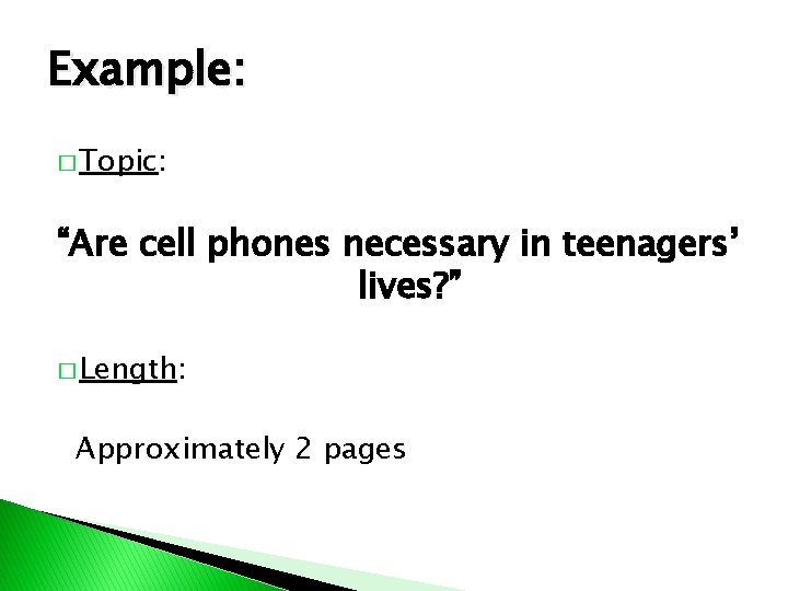 Example: � Topic: “Are cell phones necessary in teenagers’ lives? ” � Length: Approximately