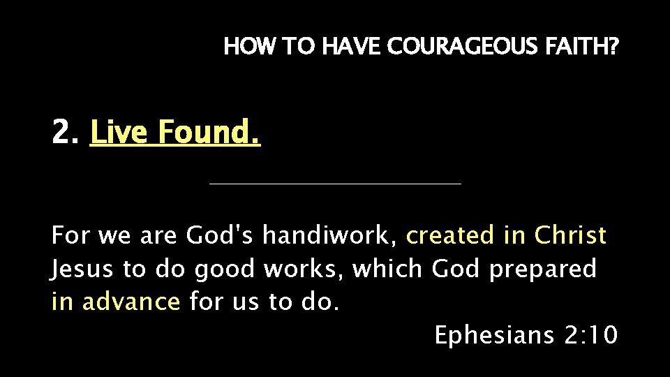 HOW TO HAVE COURAGEOUS FAITH? 2. Live Found. For we are God's handiwork, created