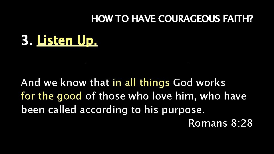 HOW TO HAVE COURAGEOUS FAITH? 3. Listen Up. And we know that in all