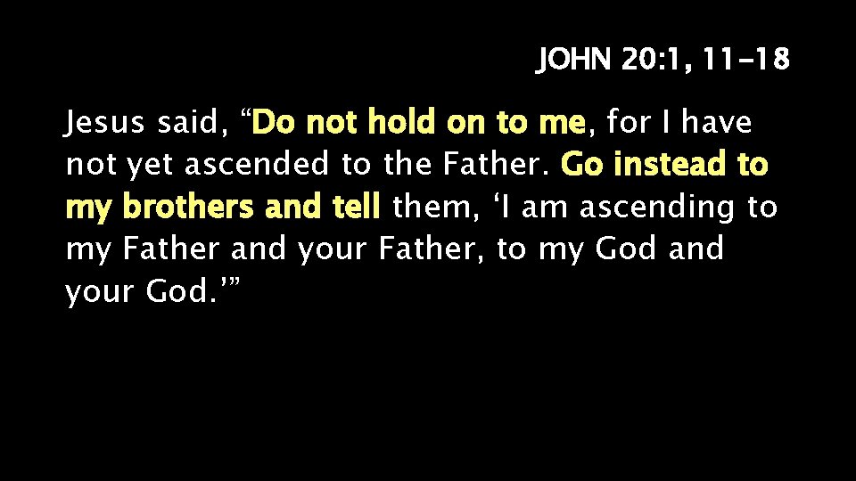 JOHN 20: 1, 11 -18 Jesus said, “Do not hold on to me, for