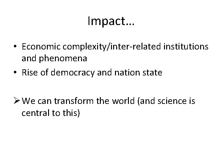 Impact… • Economic complexity/inter-related institutions and phenomena • Rise of democracy and nation state