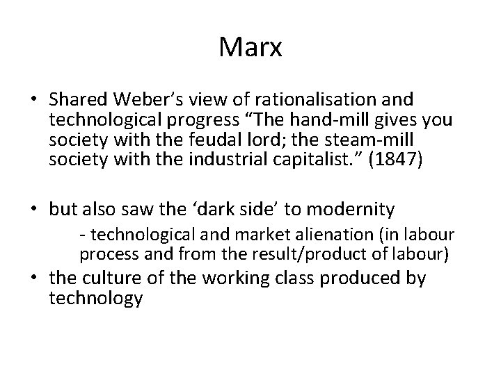 Marx • Shared Weber’s view of rationalisation and technological progress “The hand-mill gives you