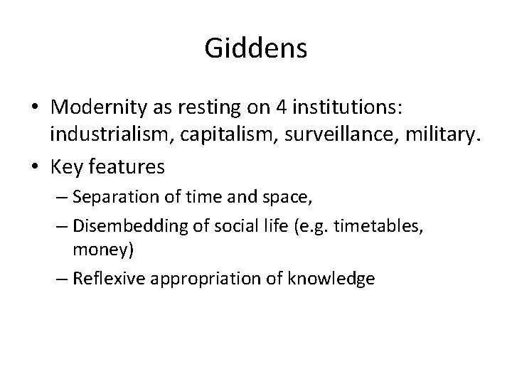 Giddens • Modernity as resting on 4 institutions: industrialism, capitalism, surveillance, military. • Key