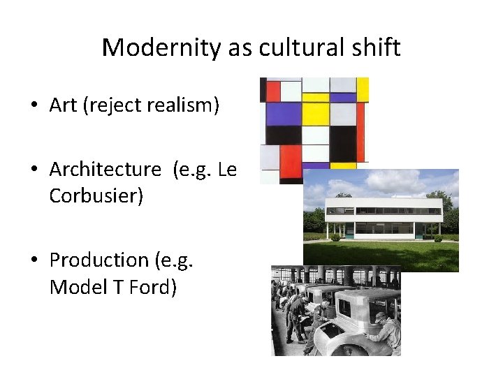 Modernity as cultural shift • Art (reject realism) • Architecture (e. g. Le Corbusier)