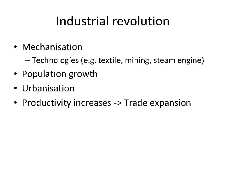 Industrial revolution • Mechanisation – Technologies (e. g. textile, mining, steam engine) • Population