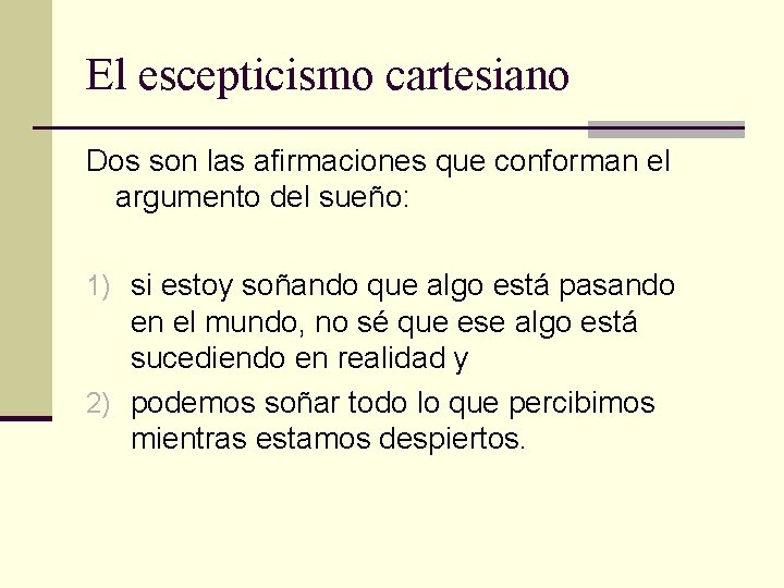 El escepticismo cartesiano Dos son las afirmaciones que conforman el argumento del sueño: 1) El escepticismo cartesiano Dos son las afirmaciones que conforman el argumento del sueño: 1)