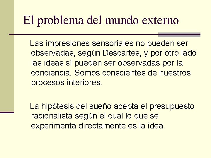 El problema del mundo externo Las impresiones sensoriales no pueden ser observadas, según Descartes, El problema del mundo externo Las impresiones sensoriales no pueden ser observadas, según Descartes,