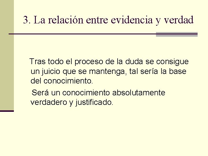 3. La relación entre evidencia y verdad Tras todo el proceso de la duda 3. La relación entre evidencia y verdad Tras todo el proceso de la duda