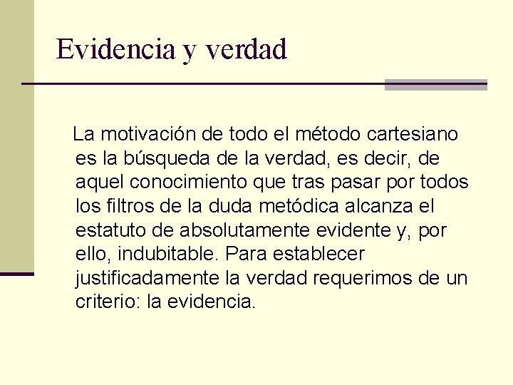 Evidencia y verdad La motivación de todo el método cartesiano es la búsqueda de Evidencia y verdad La motivación de todo el método cartesiano es la búsqueda de