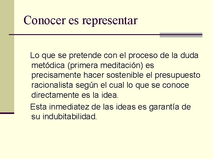 Conocer es representar Lo que se pretende con el proceso de la duda metódica Conocer es representar Lo que se pretende con el proceso de la duda metódica