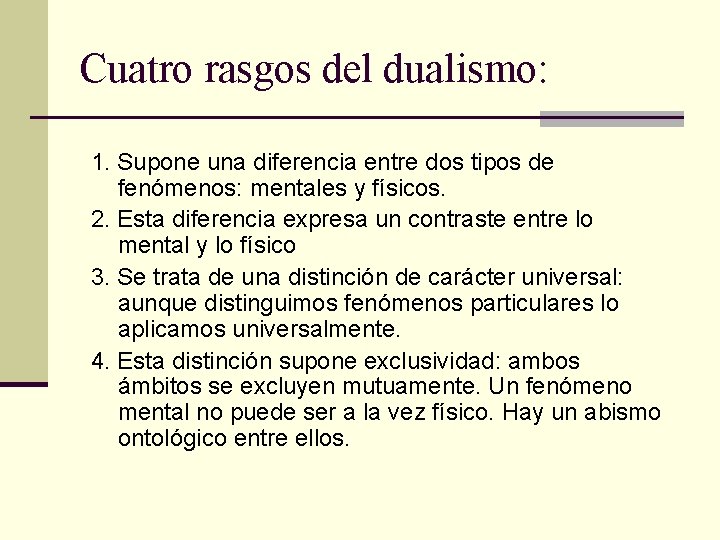 Cuatro rasgos del dualismo: 1. Supone una diferencia entre dos tipos de fenómenos: mentales Cuatro rasgos del dualismo: 1. Supone una diferencia entre dos tipos de fenómenos: mentales