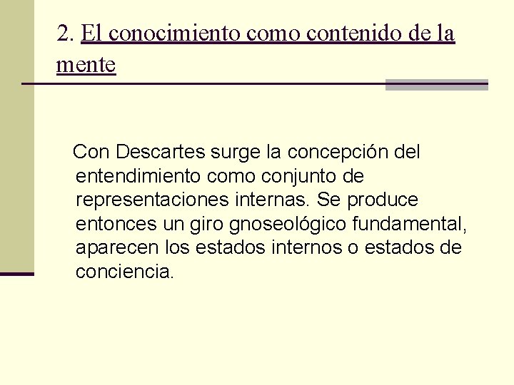 2. El conocimiento como contenido de la mente Con Descartes surge la concepción del 2. El conocimiento como contenido de la mente Con Descartes surge la concepción del