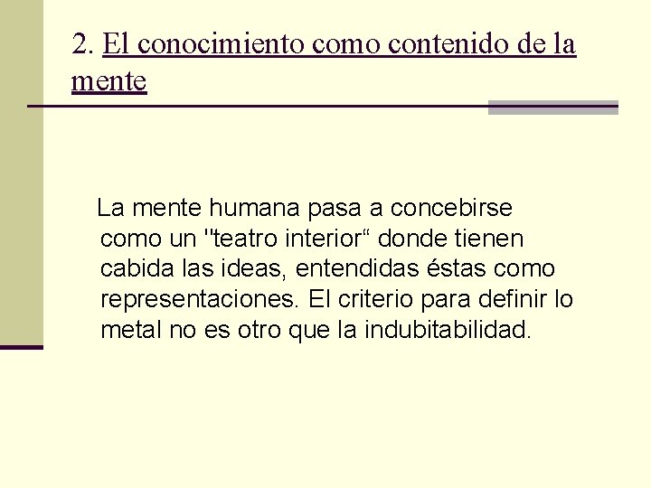 2. El conocimiento como contenido de la mente La mente humana pasa a concebirse 2. El conocimiento como contenido de la mente La mente humana pasa a concebirse