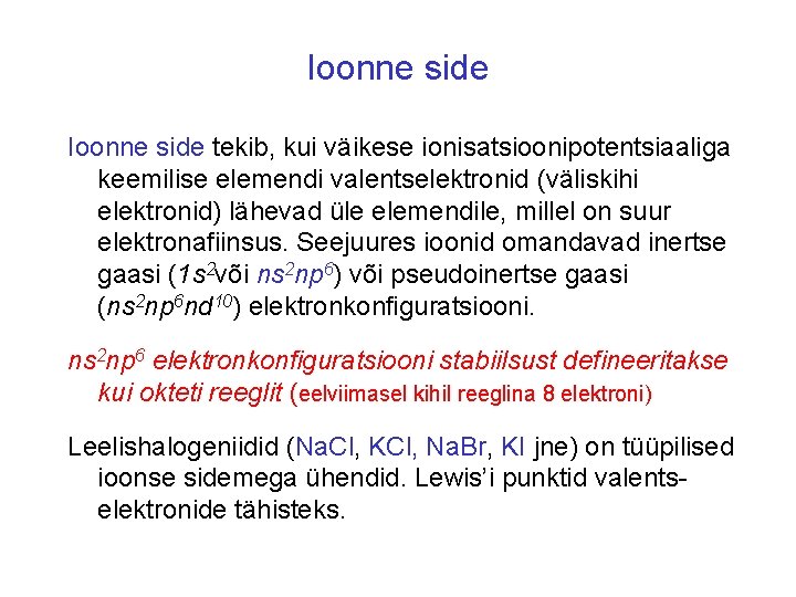 Ioonne side tekib, kui väikese ionisatsioonipotentsiaaliga keemilise elemendi valentselektronid (väliskihi elektronid) lähevad üle elemendile,