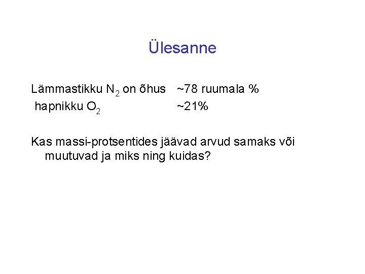 Ülesanne Lämmastikku N 2 on õhus ~78 ruumala % hapnikku O 2 ~21% Kas