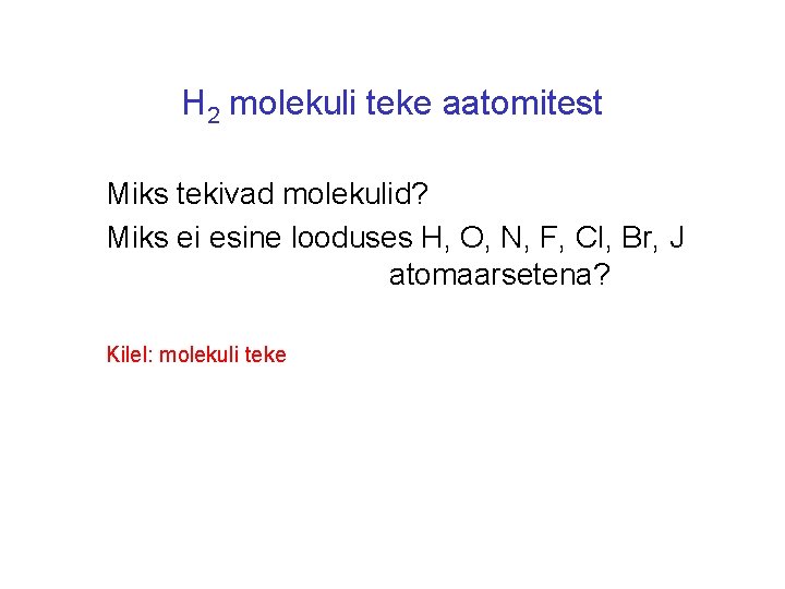 H 2 molekuli teke aatomitest Miks tekivad molekulid? Miks ei esine looduses H, O,