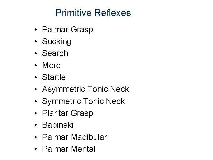Primitive Reflexes • • • Palmar Grasp Sucking Search Moro Startle Asymmetric Tonic Neck Primitive Reflexes • • • Palmar Grasp Sucking Search Moro Startle Asymmetric Tonic Neck