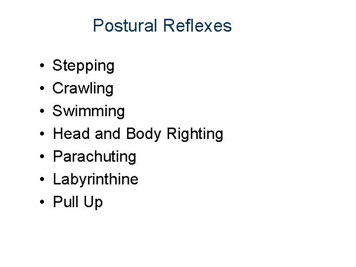 Postural Reflexes • • Stepping Crawling Swimming Head and Body Righting Parachuting Labyrinthine Pull Postural Reflexes • • Stepping Crawling Swimming Head and Body Righting Parachuting Labyrinthine Pull