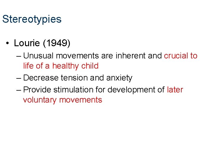 Stereotypies • Lourie (1949) – Unusual movements are inherent and crucial to life of Stereotypies • Lourie (1949) – Unusual movements are inherent and crucial to life of