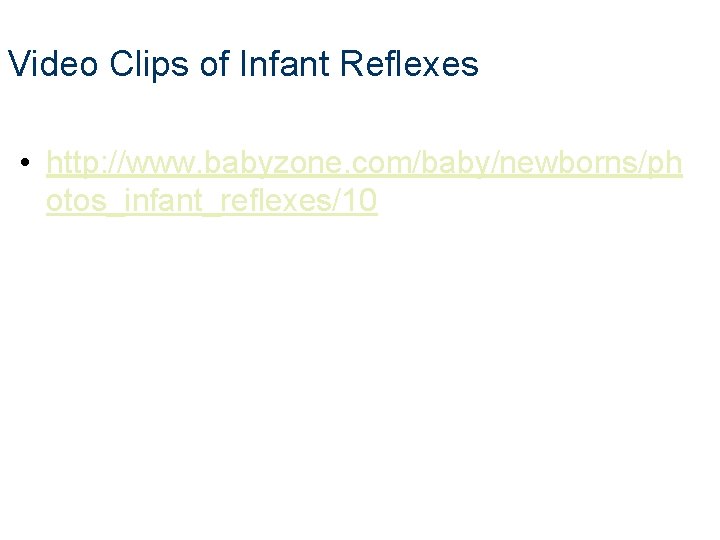Video Clips of Infant Reflexes • http: //www. babyzone. com/baby/newborns/ph otos_infant_reflexes/10 Video Clips of Infant Reflexes • http: //www. babyzone. com/baby/newborns/ph otos_infant_reflexes/10