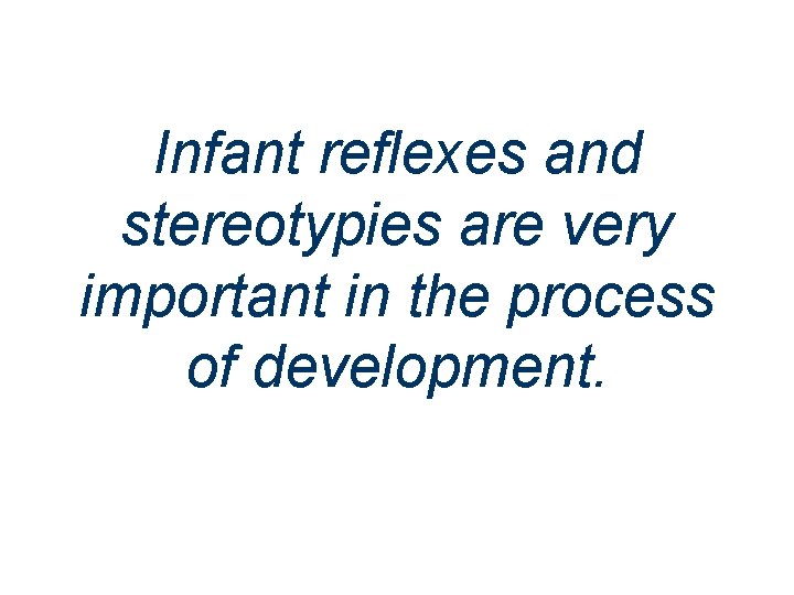 Infant reflexes and stereotypies are very important in the process of development. Infant reflexes and stereotypies are very important in the process of development.