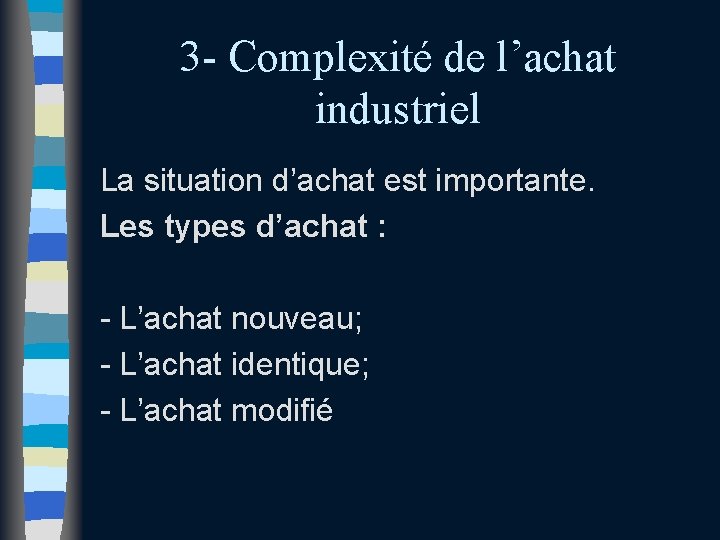 3 - Complexité de l’achat industriel La situation d’achat est importante. Les types d’achat 3 - Complexité de l’achat industriel La situation d’achat est importante. Les types d’achat