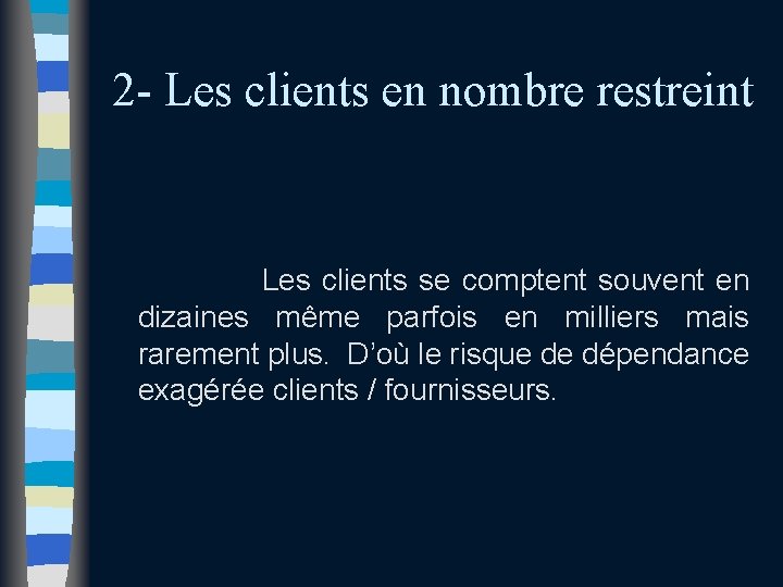2 - Les clients en nombre restreint Les clients se comptent souvent en dizaines 2 - Les clients en nombre restreint Les clients se comptent souvent en dizaines