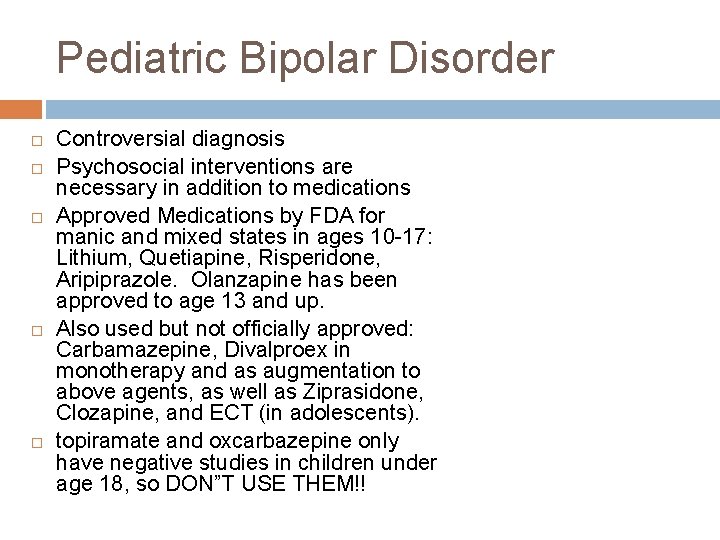 Pediatric Bipolar Disorder Controversial diagnosis Psychosocial interventions are necessary in addition to medications Approved Pediatric Bipolar Disorder Controversial diagnosis Psychosocial interventions are necessary in addition to medications Approved