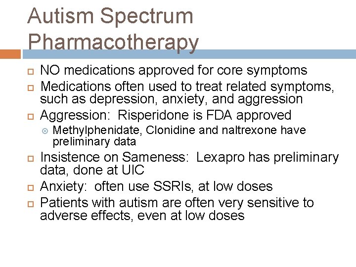 Autism Spectrum Pharmacotherapy NO medications approved for core symptoms Medications often used to treat Autism Spectrum Pharmacotherapy NO medications approved for core symptoms Medications often used to treat
