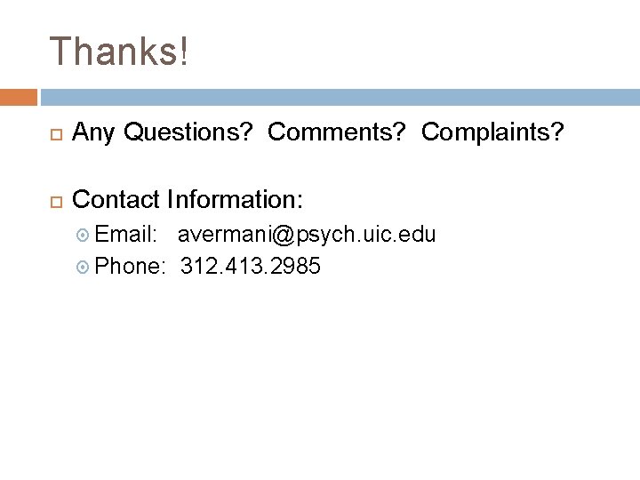 Thanks! Any Questions? Comments? Complaints? Contact Information: Email: avermani@psych. uic. edu Phone: 312. 413. Thanks! Any Questions? Comments? Complaints? Contact Information: Email: avermani@psych. uic. edu Phone: 312. 413.