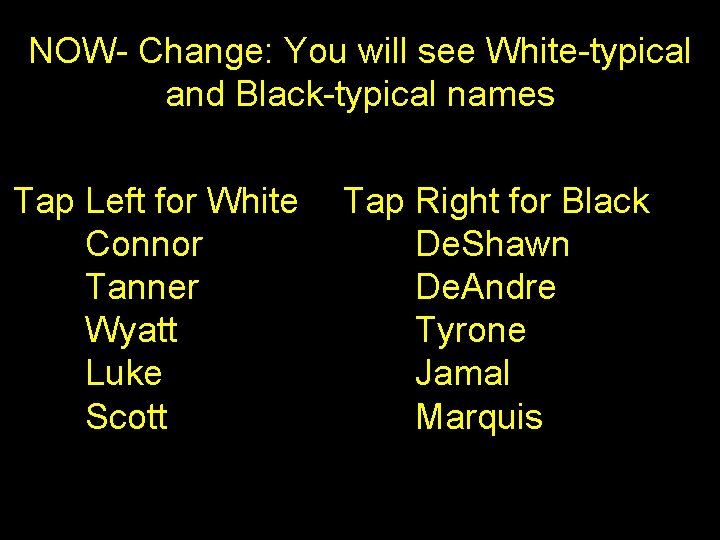 NOW- Change: You will see White-typical and Black-typical names Tap Left for White Connor