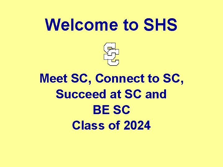 Welcome to SHS Meet SC, Connect to SC, Succeed at SC and BE SC