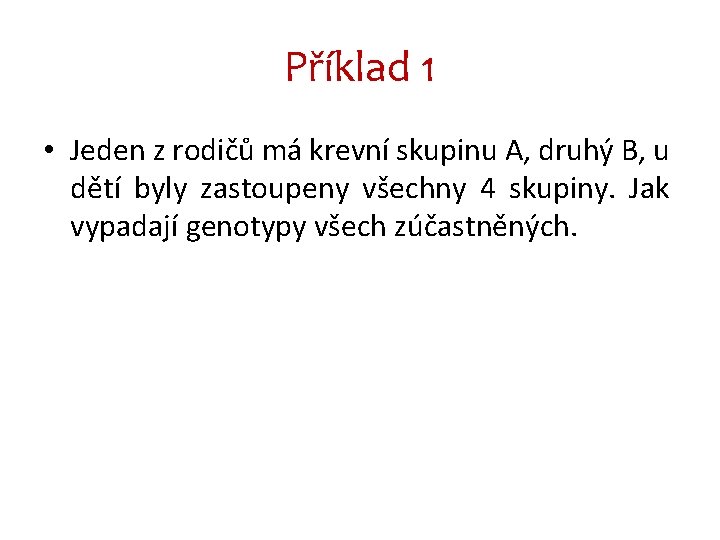 Příklad 1 • Jeden z rodičů má krevní skupinu A, druhý B, u dětí