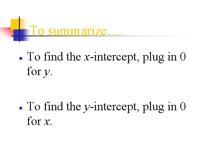 To summarize…. ● To find the x-intercept, plug in 0 for y. ● To