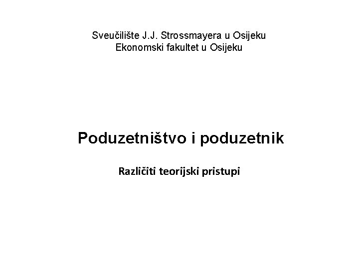 Sveučilište J. J. Strossmayera u Osijeku Ekonomski fakultet u Osijeku Poduzetništvo i poduzetnik Različiti