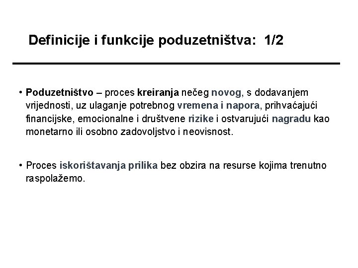 Definicije i funkcije poduzetništva: 1/2 • Poduzetništvo – proces kreiranja nečeg novog, s dodavanjem