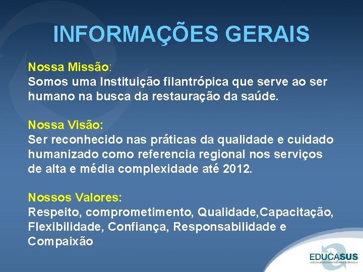 INFORMAÇÕES GERAIS Nossa Missão: Somos uma Instituição filantrópica que serve ao ser humano na