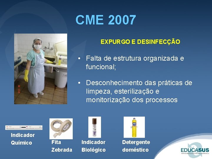 CME 2007 EXPURGO E DESINFECÇÃO • Falta de estrutura organizada e funcional; • Desconhecimento