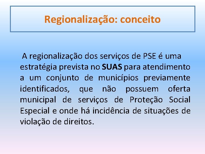 Regionalização: conceito A regionalização dos serviços de PSE é uma estratégia prevista no SUAS